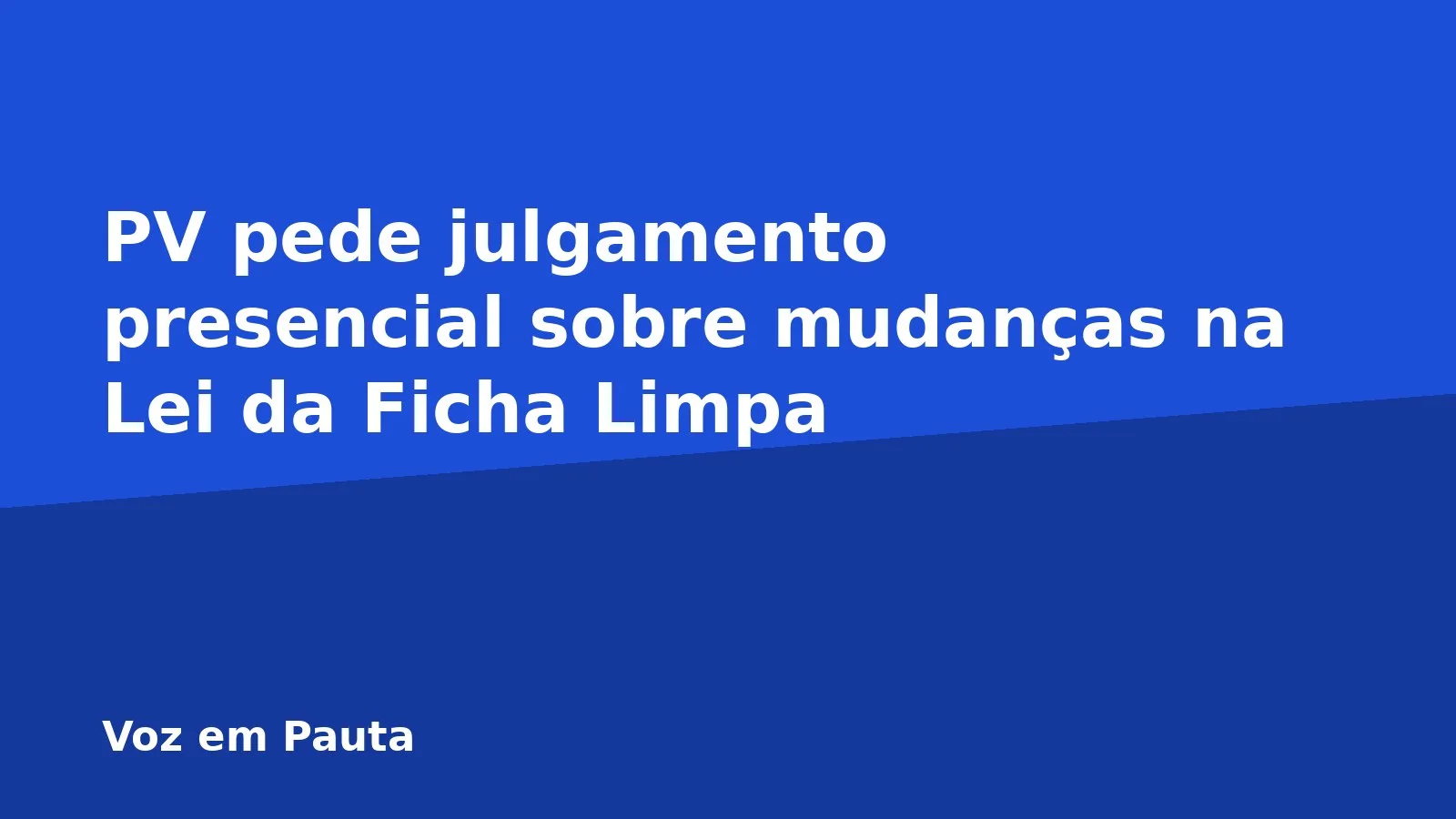 PV pede julgamento presencial sobre mudanças na Lei da Ficha Limpa