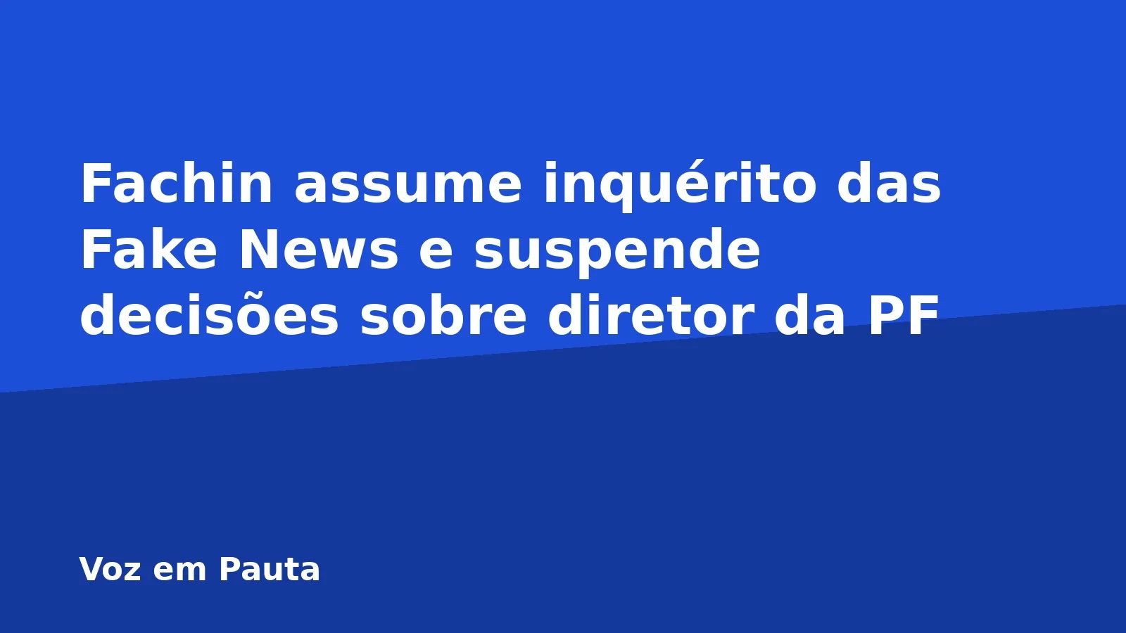 Fachin assume inquérito das Fake News e suspende decisões sobre diretor da PF