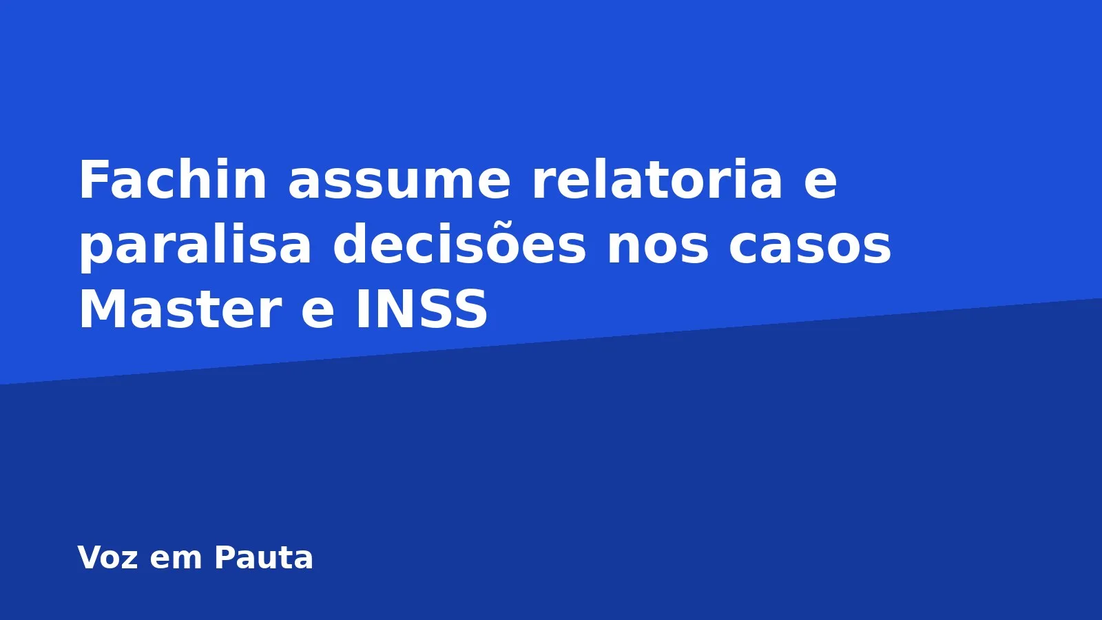 Fachin assume relatoria e paralisa decisões nos casos Master e INSS