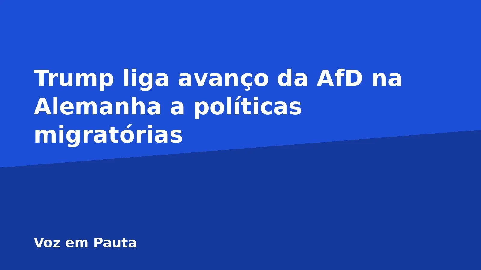 Trump liga avanço da AfD na Alemanha a políticas migratórias