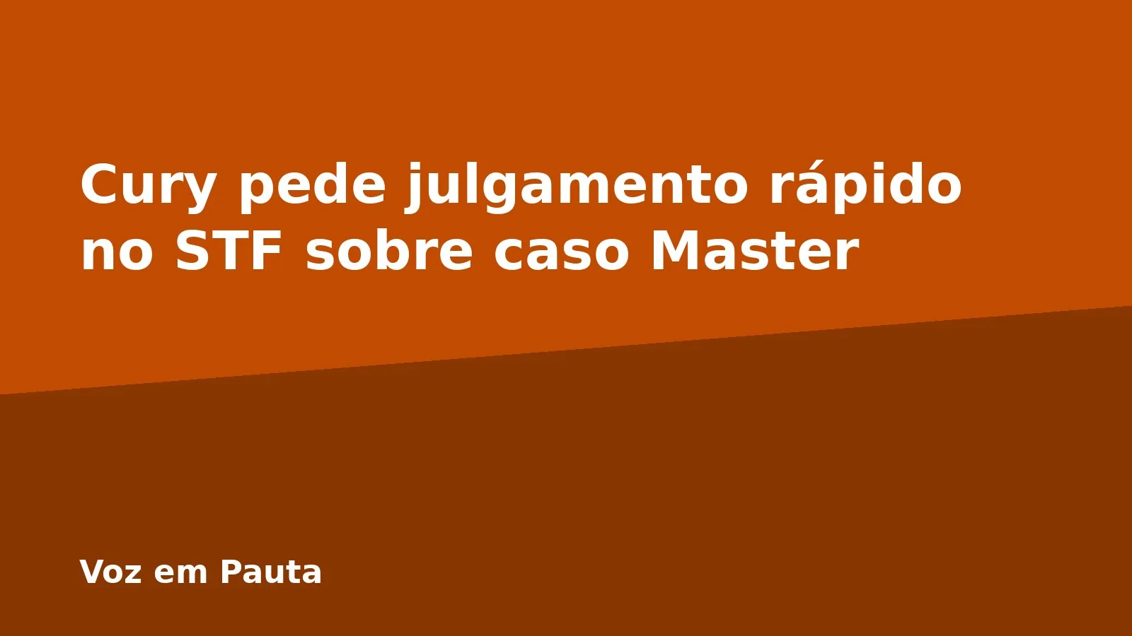 Cury pede julgamento rápido no STF sobre caso Master