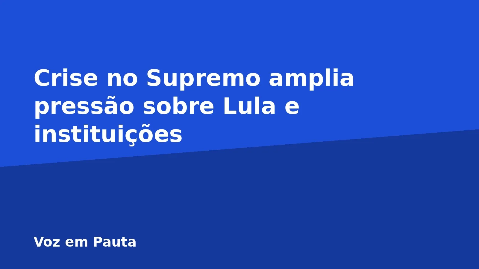 Crise no Supremo amplia pressão sobre Lula e instituições
